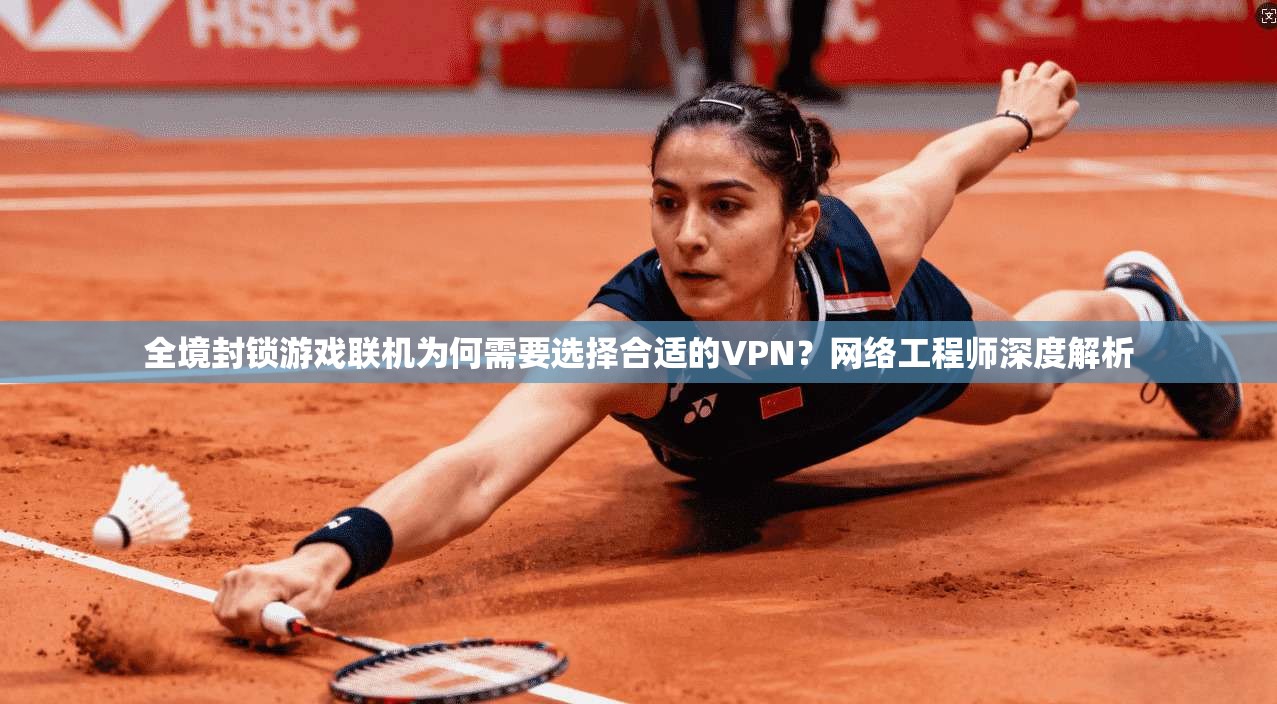 全境封锁游戏联机为何需要选择合适的VPN？网络工程师深度解析