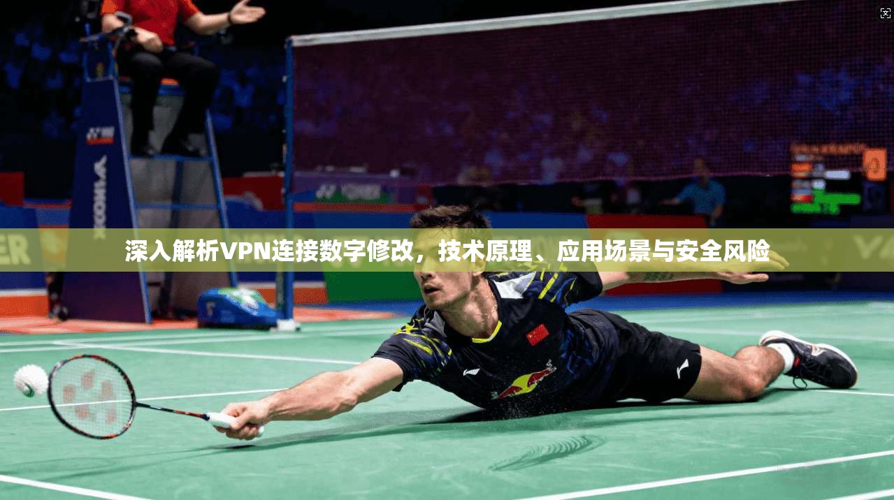 深入解析VPN连接数字修改，技术原理、应用场景与安全风险