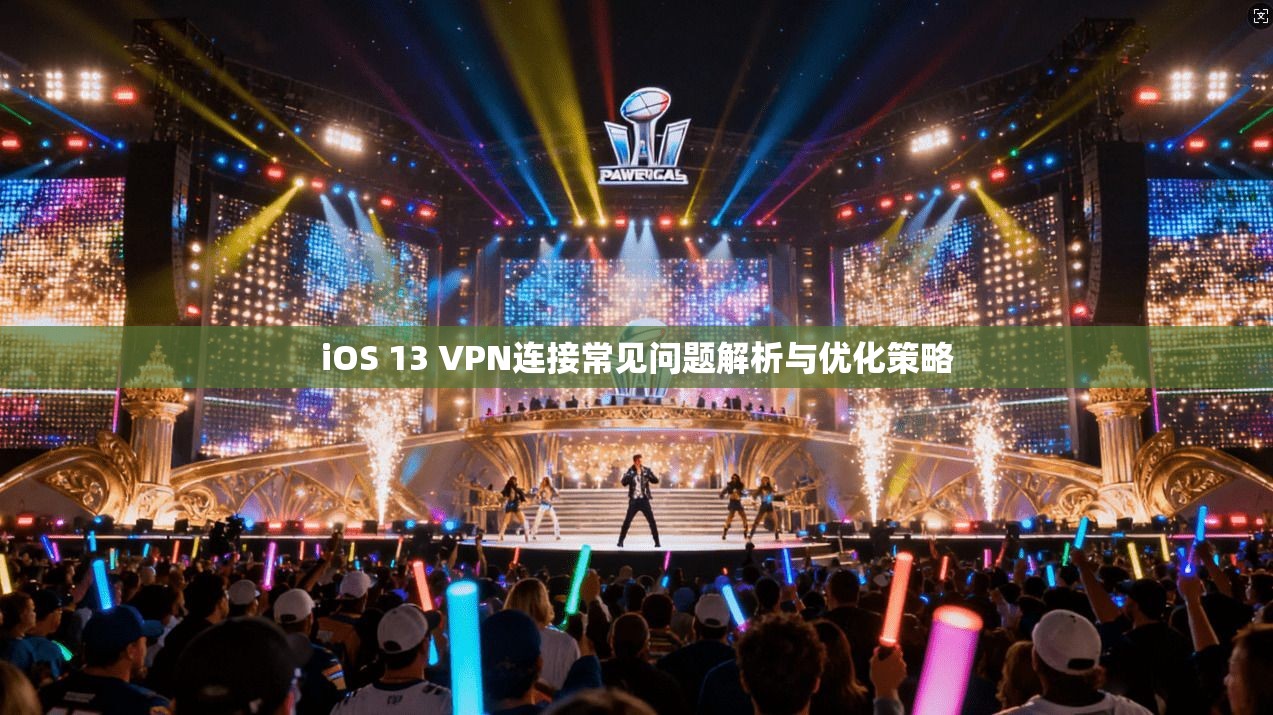 iOS 13 VPN连接常见问题解析与优化策略