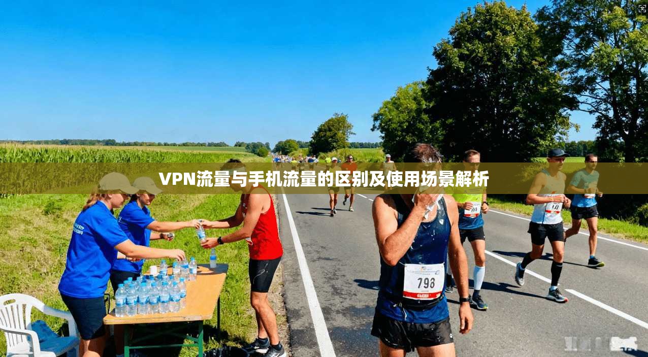 VPN流量与手机流量的区别及使用场景解析