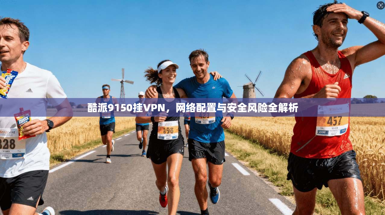 酷派9150挂VPN，网络配置与安全风险全解析