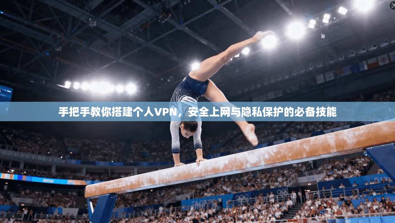 手把手教你搭建个人VPN，安全上网与隐私保护的必备技能