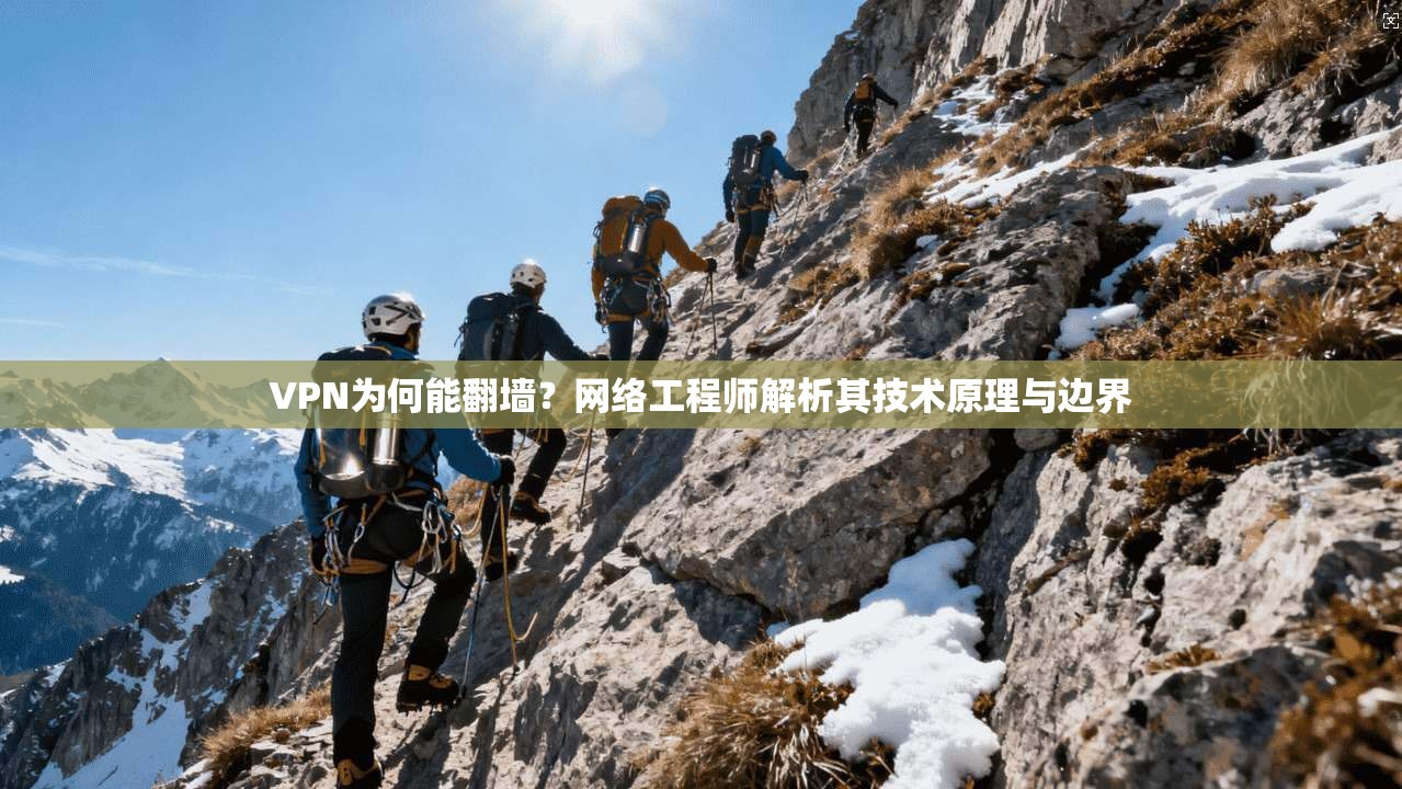 VPN为何能翻墙？网络工程师解析其技术原理与边界