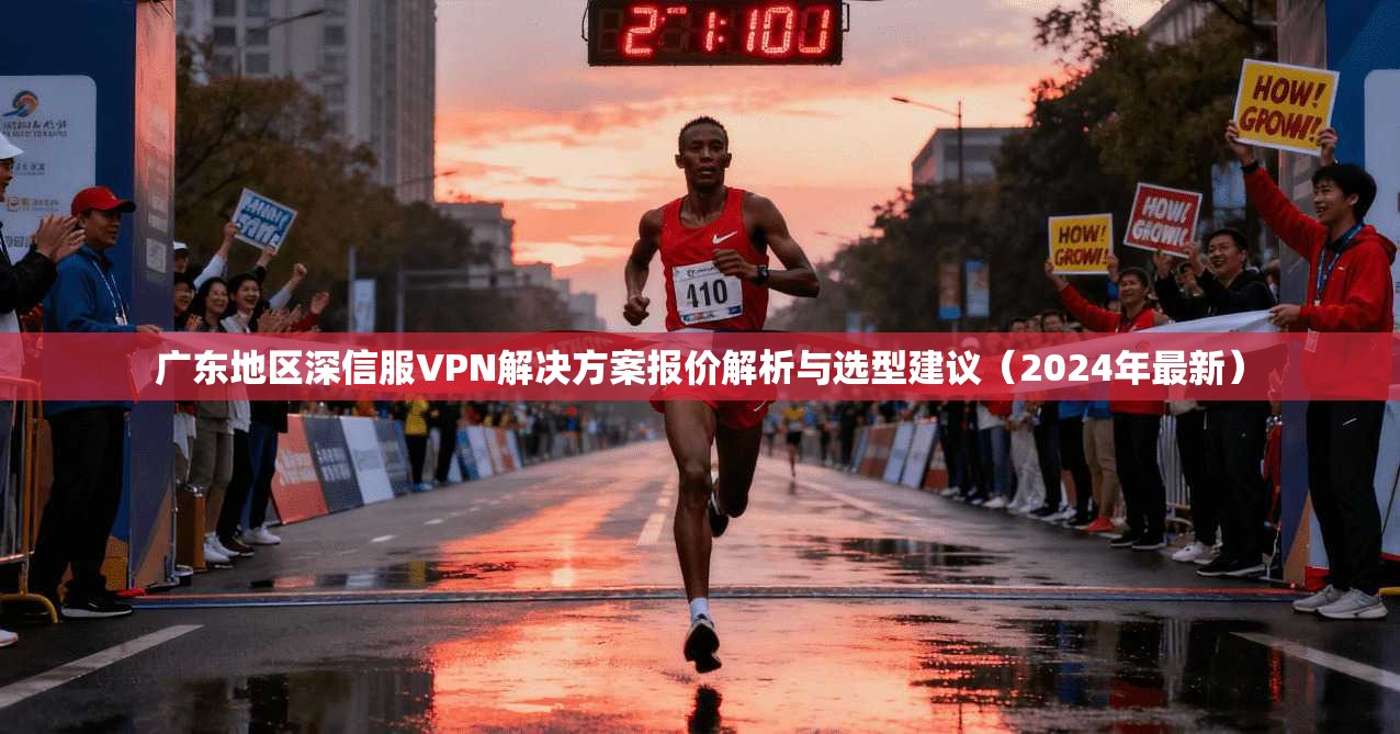 广东地区深信服VPN解决方案报价解析与选型建议（2024年最新）