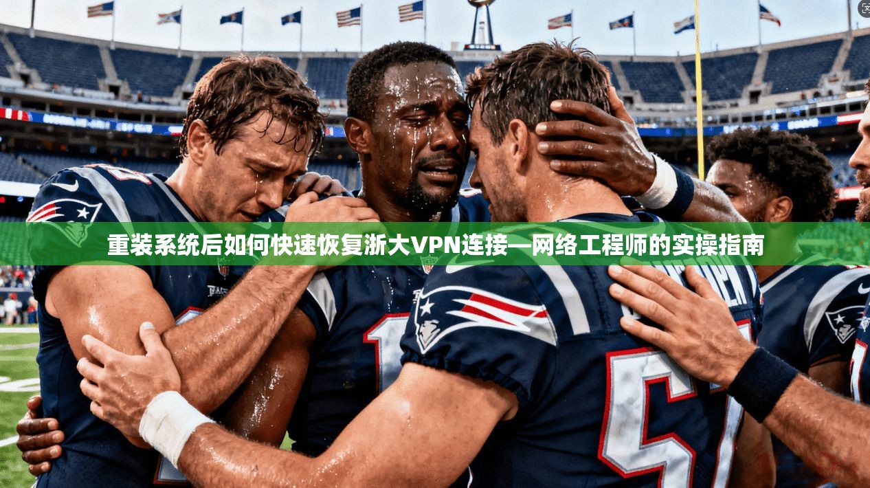 重装系统后如何快速恢复浙大VPN连接—网络工程师的实操指南
