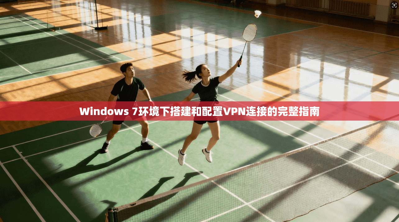 Windows 7环境下搭建和配置VPN连接的完整指南