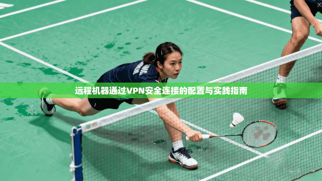 远程机器通过VPN安全连接的配置与实践指南