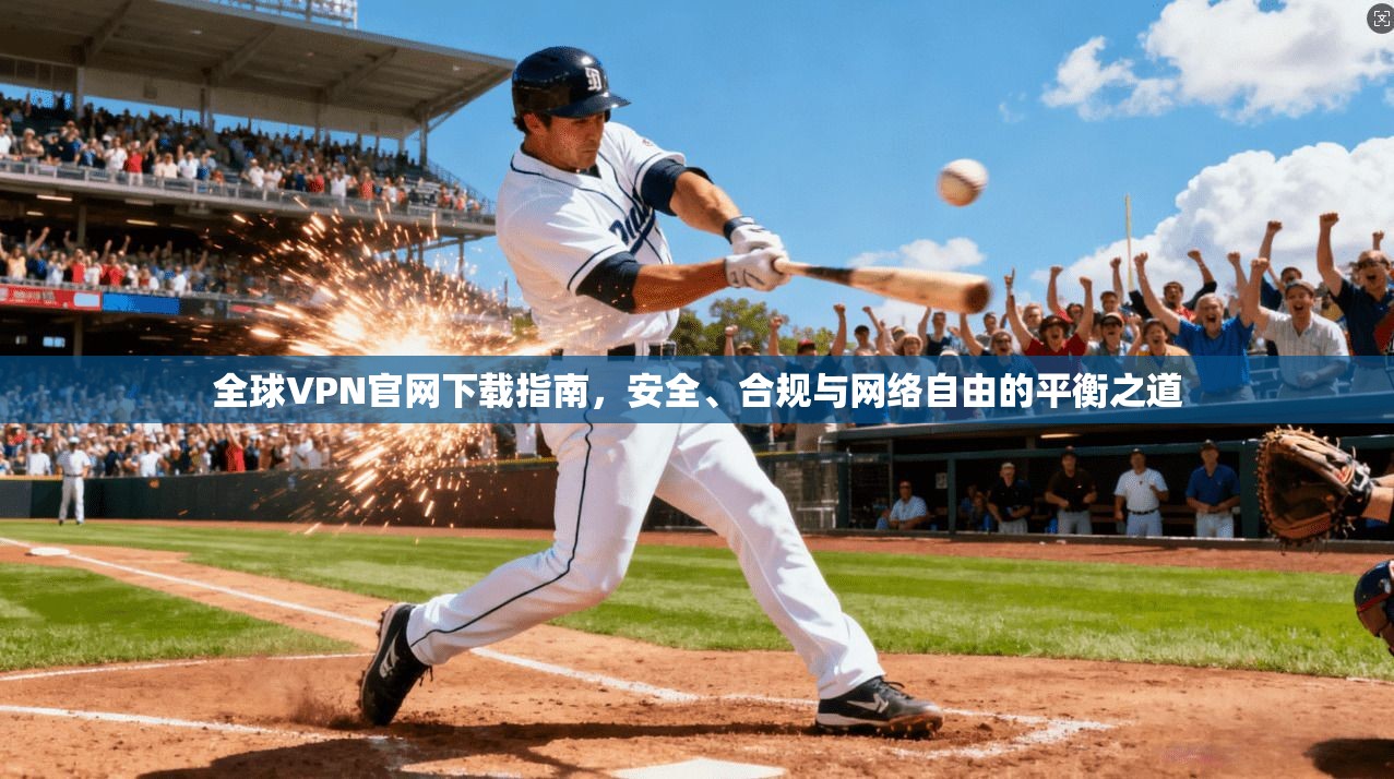 全球VPN官网下载指南，安全、合规与网络自由的平衡之道