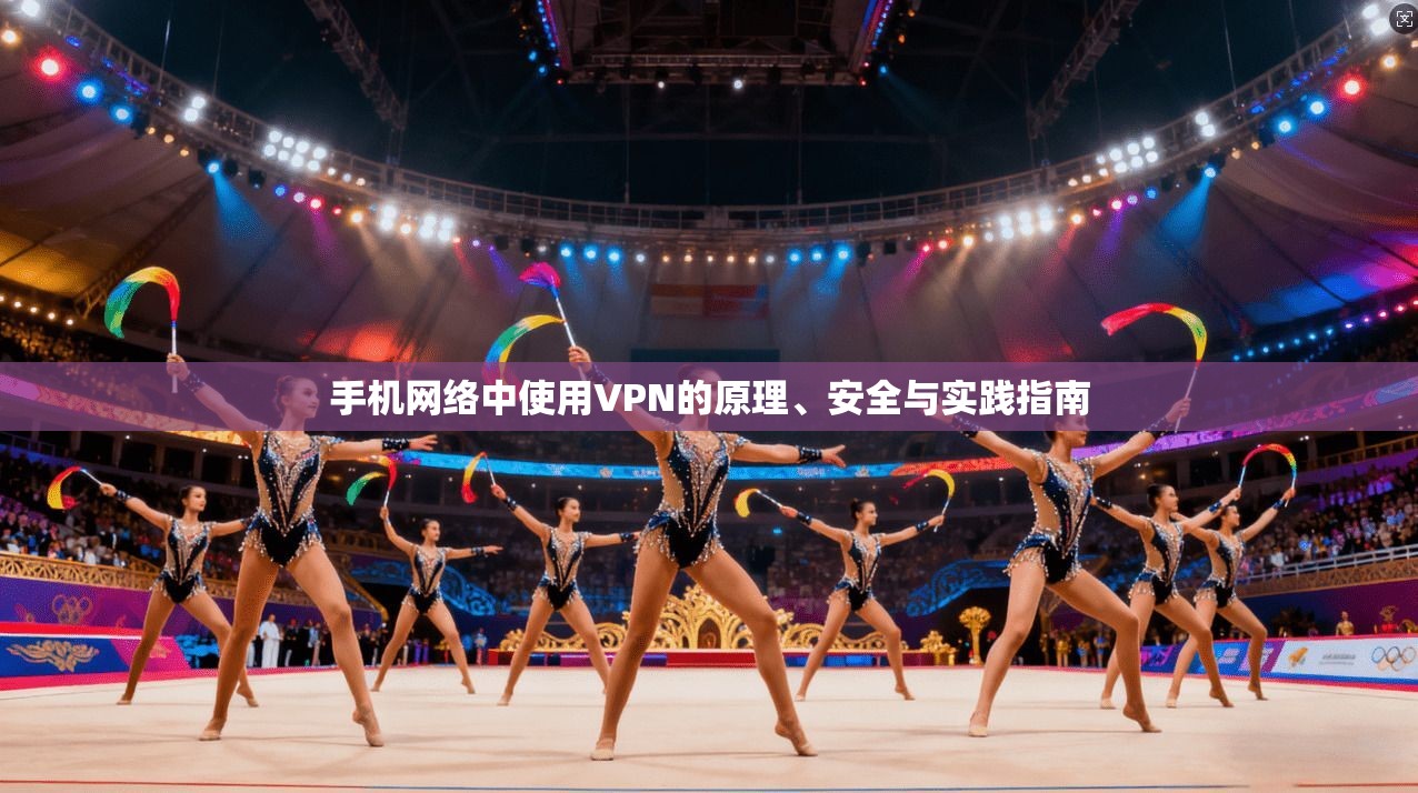 手机网络中使用VPN的原理、安全与实践指南