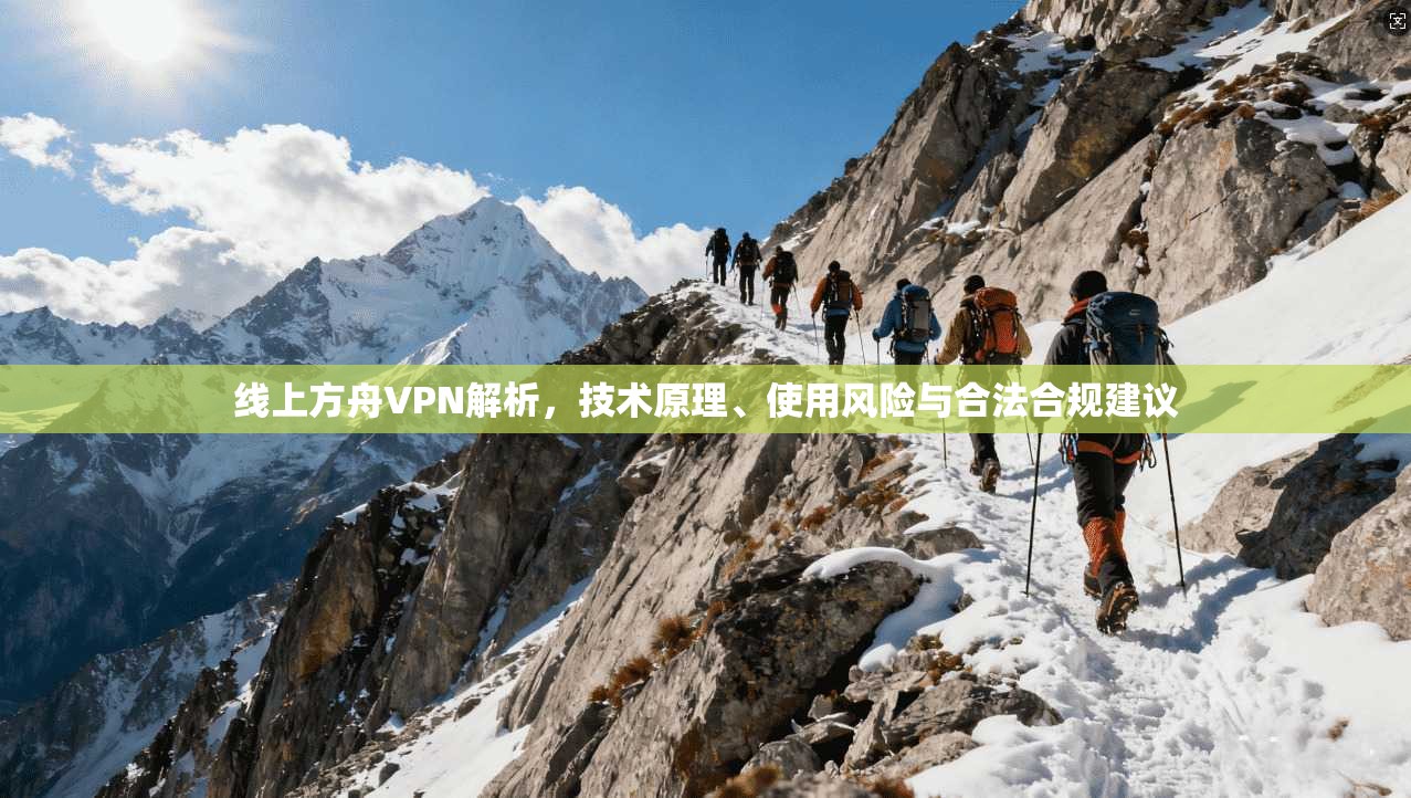 线上方舟VPN解析，技术原理、使用风险与合法合规建议