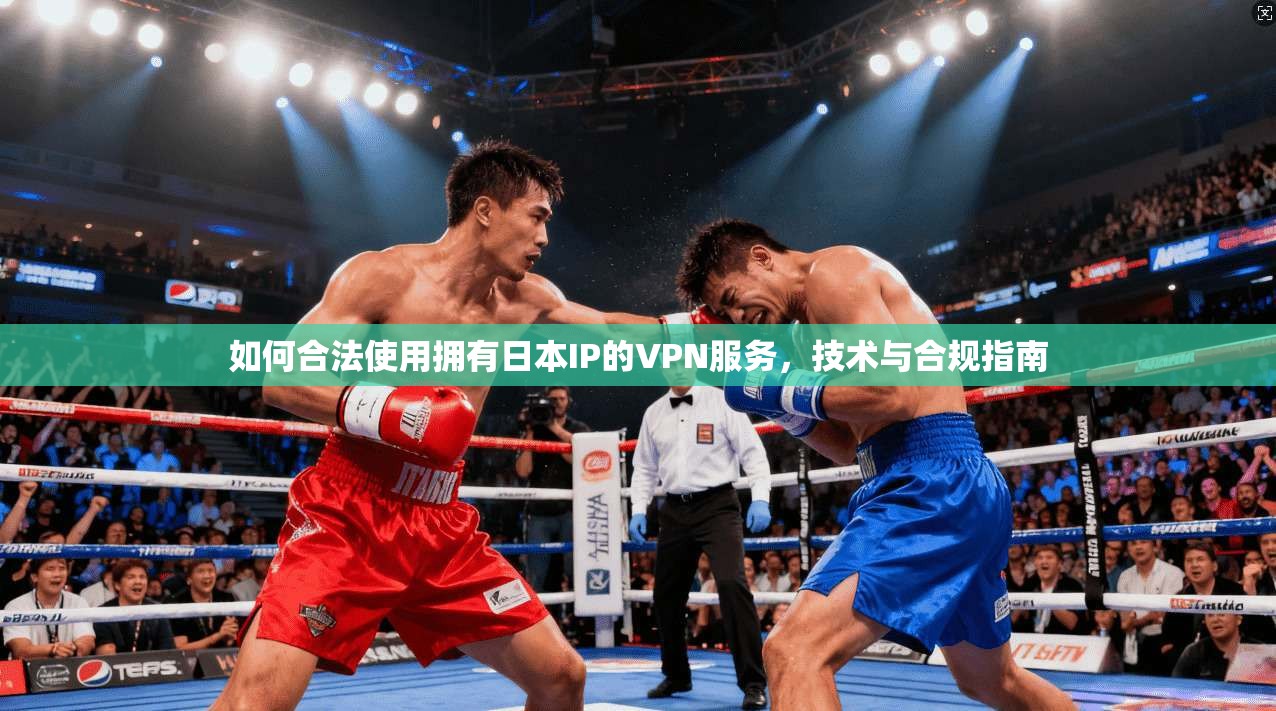 如何合法使用拥有日本IP的VPN服务，技术与合规指南