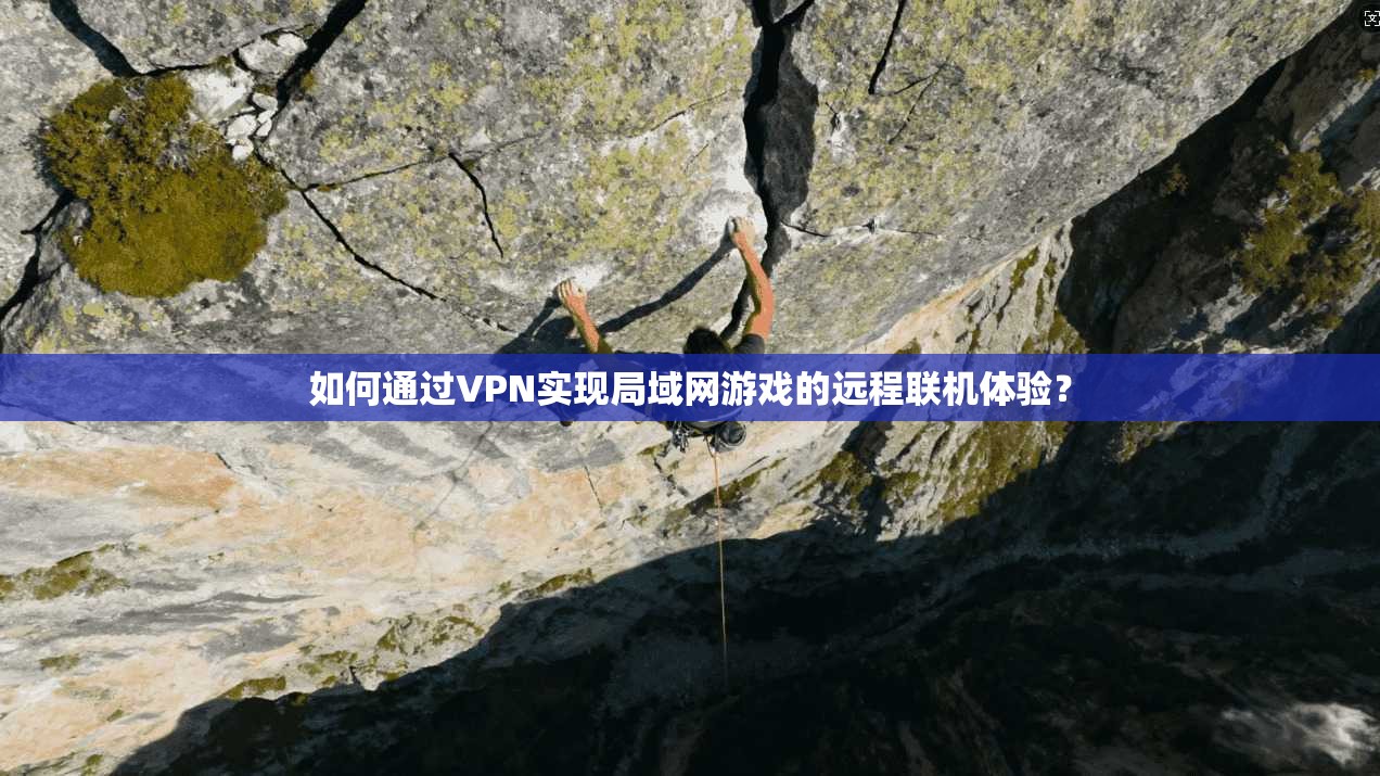 如何通过VPN实现局域网游戏的远程联机体验？