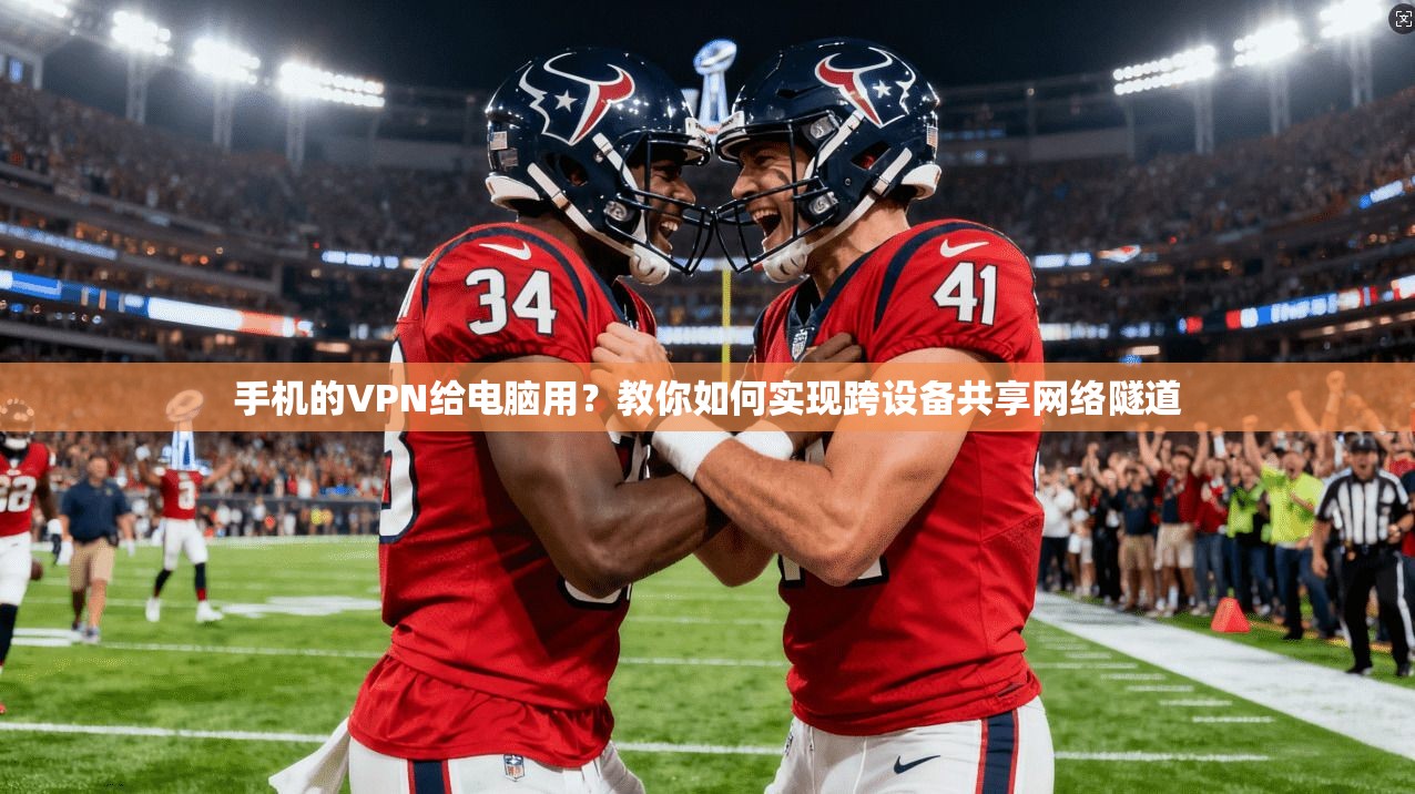 手机的VPN给电脑用？教你如何实现跨设备共享网络隧道