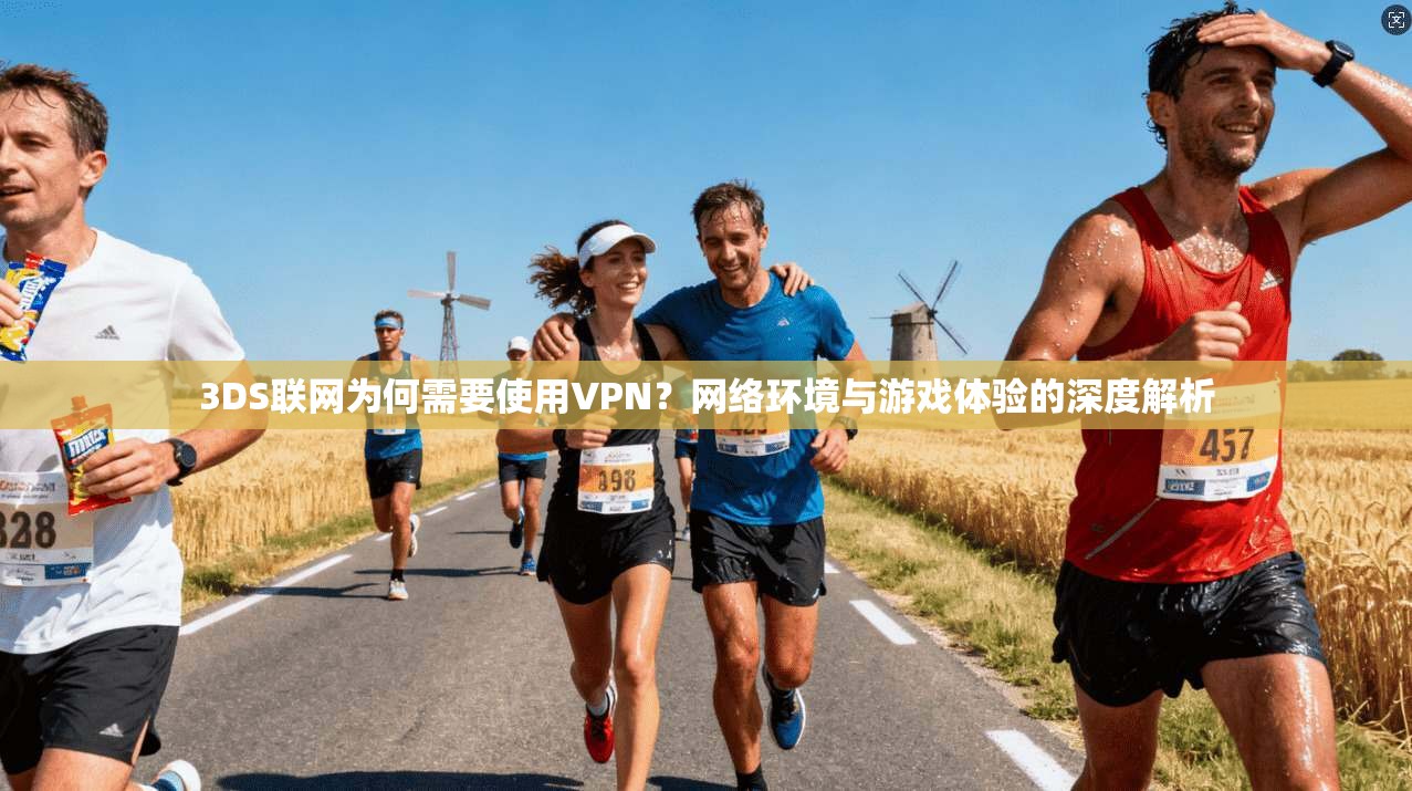 3DS联网为何需要使用VPN？网络环境与游戏体验的深度解析
