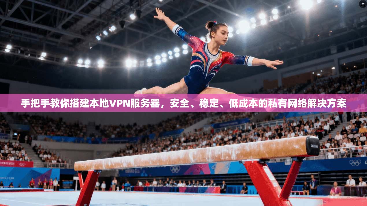 手把手教你搭建本地VPN服务器，安全、稳定、低成本的私有网络解决方案