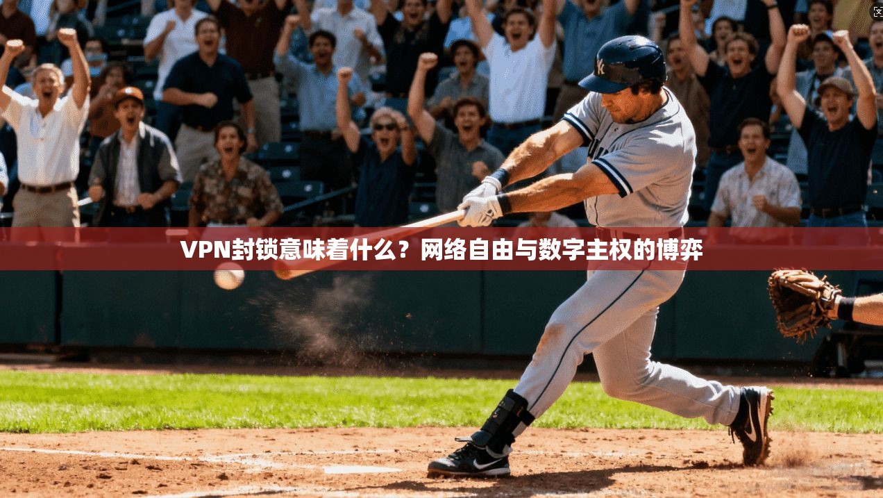 VPN封锁意味着什么？网络自由与数字主权的博弈
