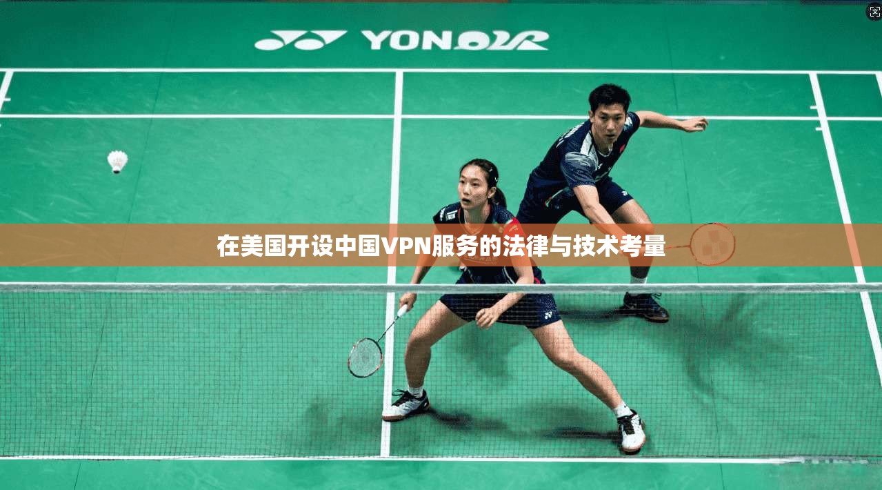 在美国开设中国VPN服务的法律与技术考量