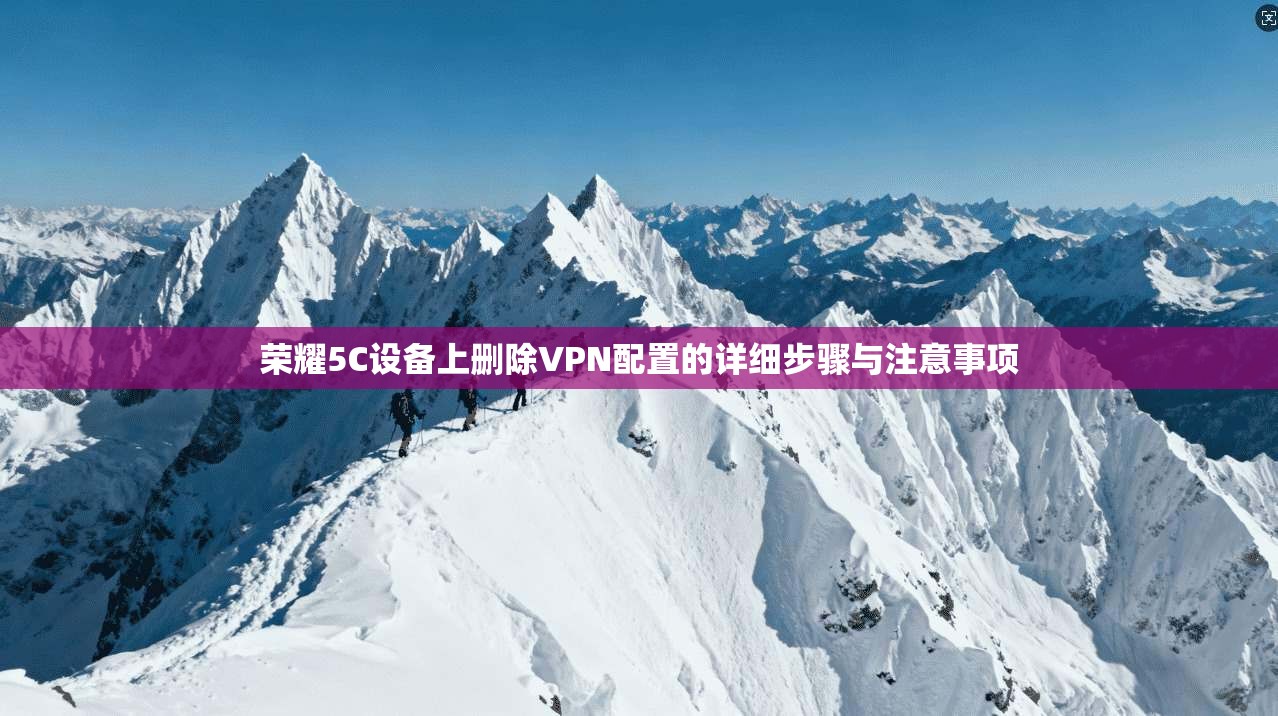 荣耀5C设备上删除VPN配置的详细步骤与注意事项