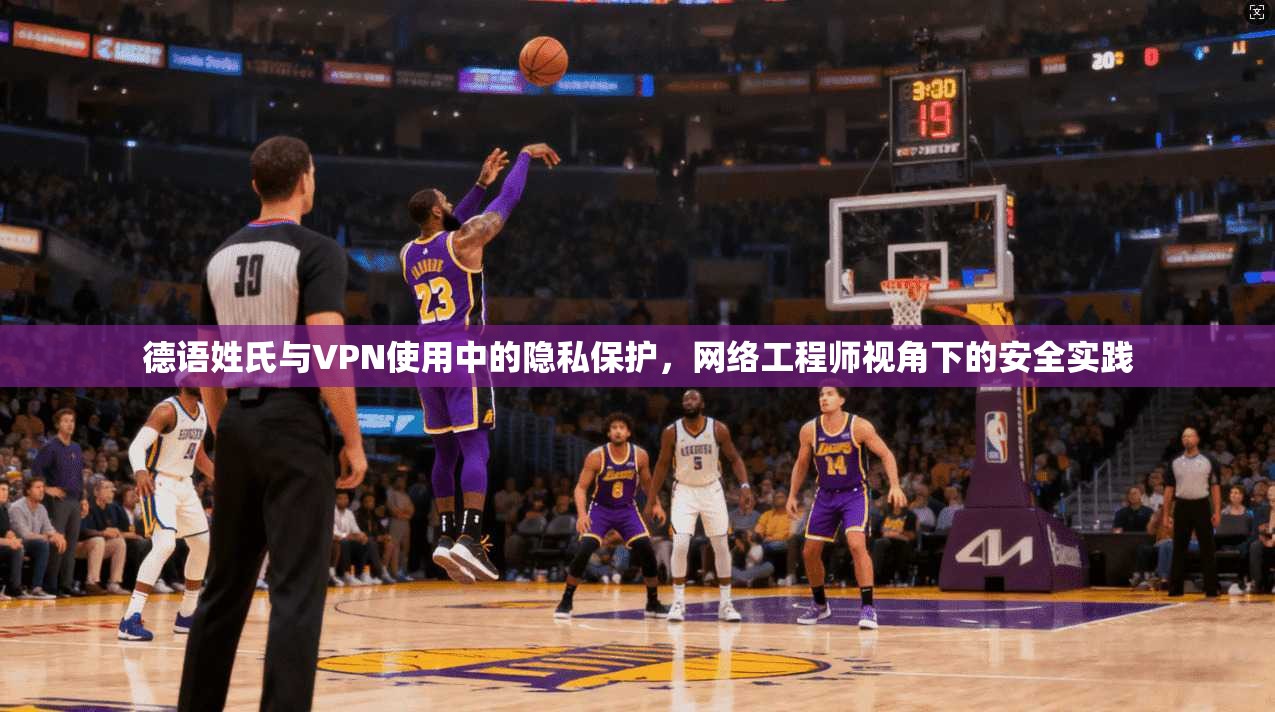 德语姓氏与VPN使用中的隐私保护，网络工程师视角下的安全实践