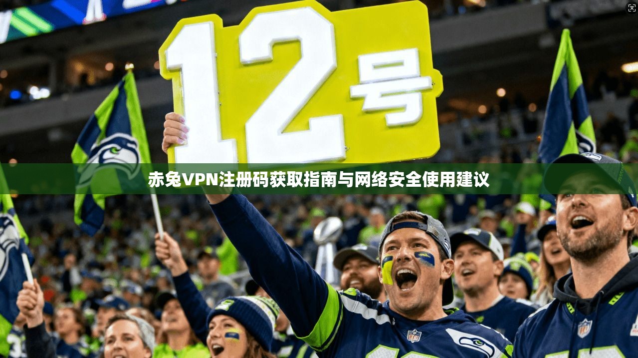 赤兔VPN注册码获取指南与网络安全使用建议