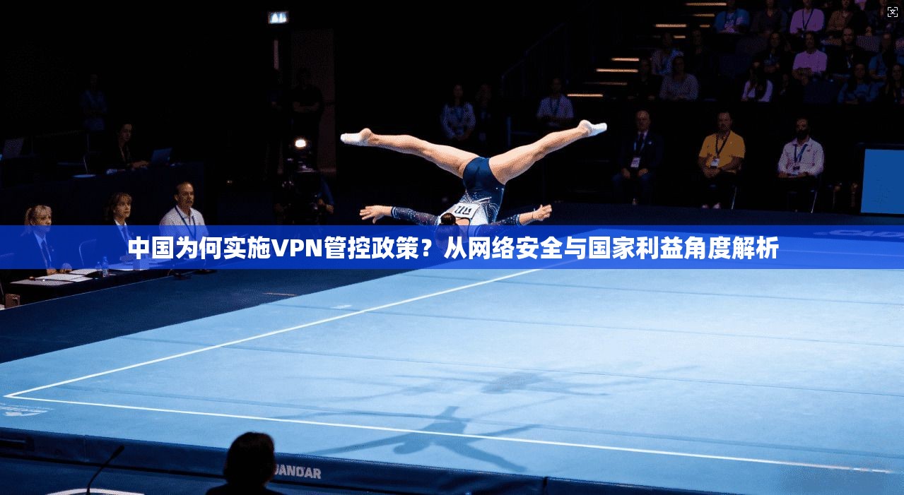 中国为何实施VPN管控政策？从网络安全与国家利益角度解析