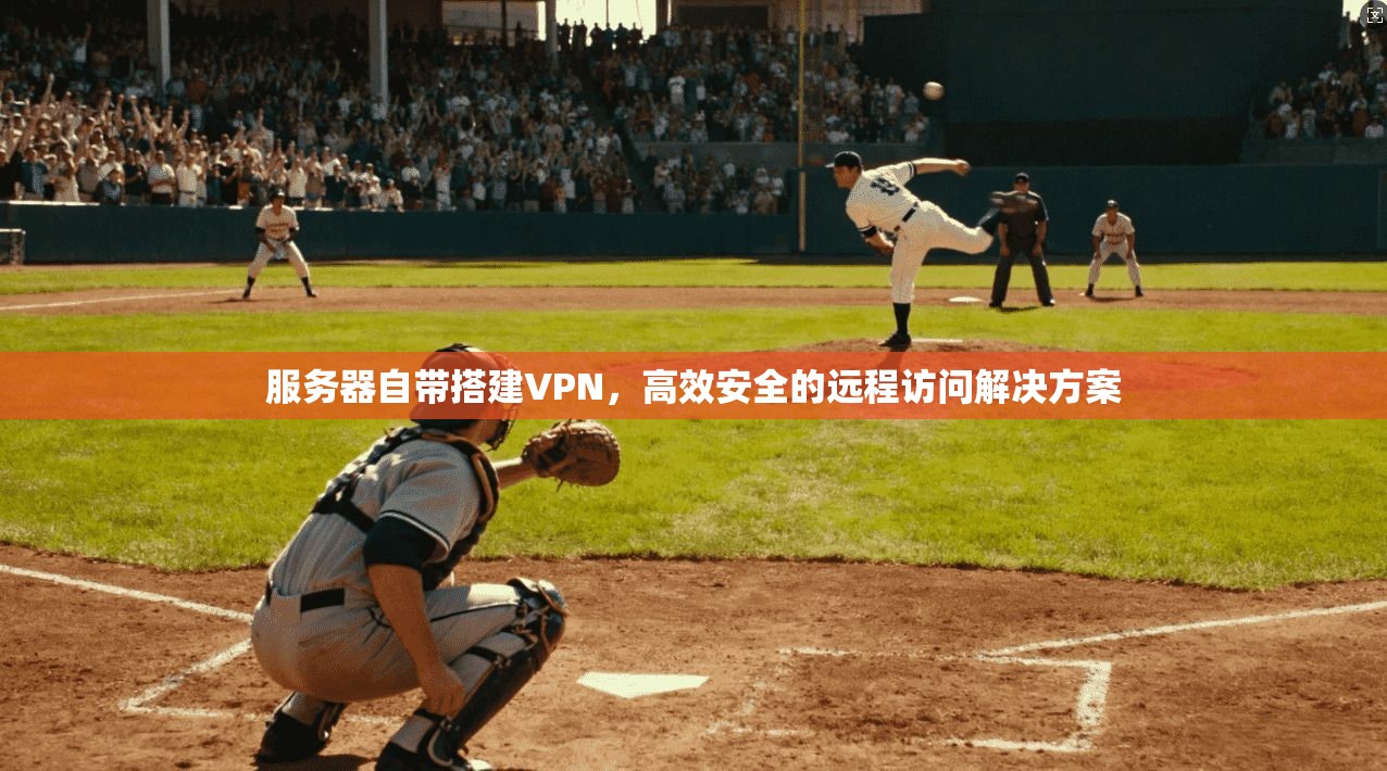 服务器自带搭建VPN，高效安全的远程访问解决方案
