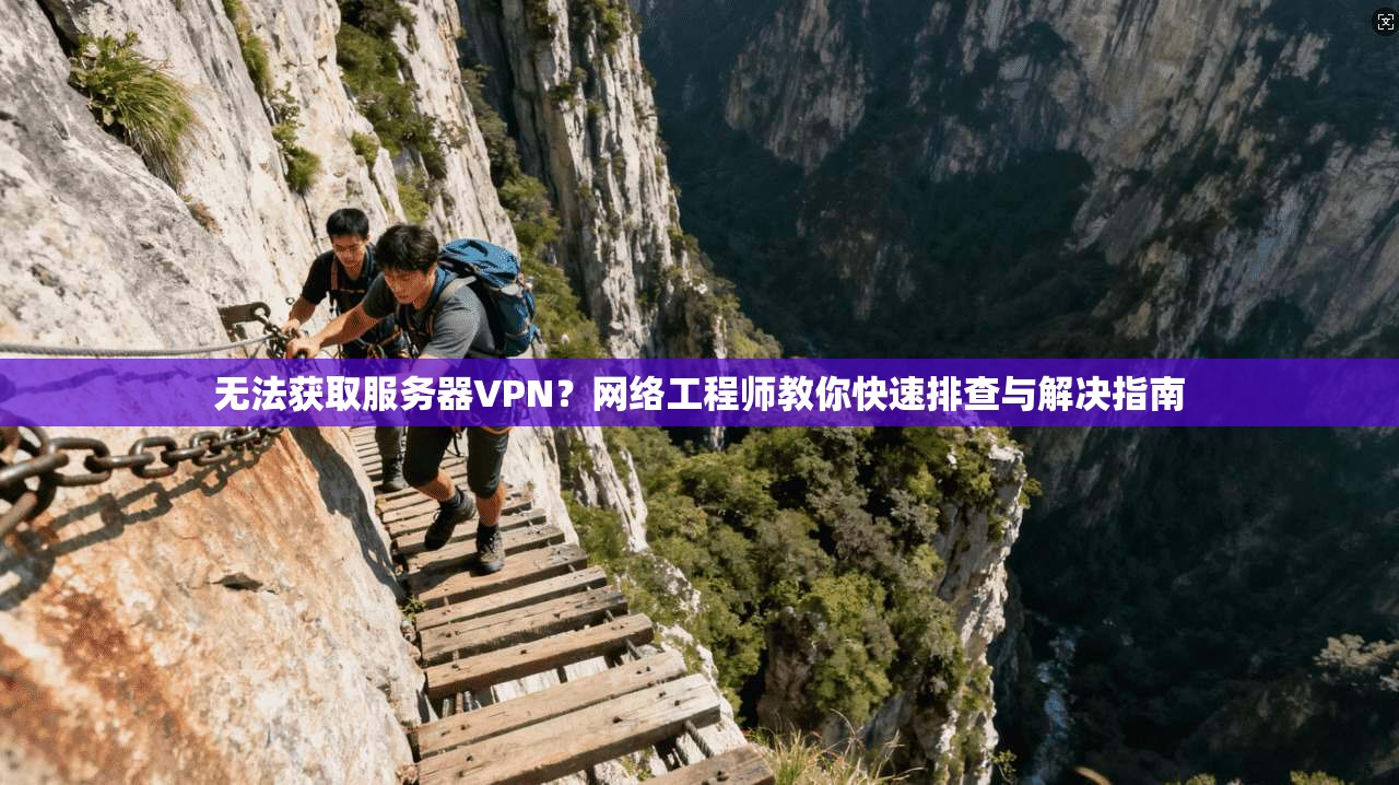 无法获取服务器VPN？网络工程师教你快速排查与解决指南