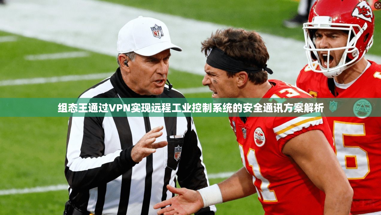 组态王通过VPN实现远程工业控制系统的安全通讯方案解析
