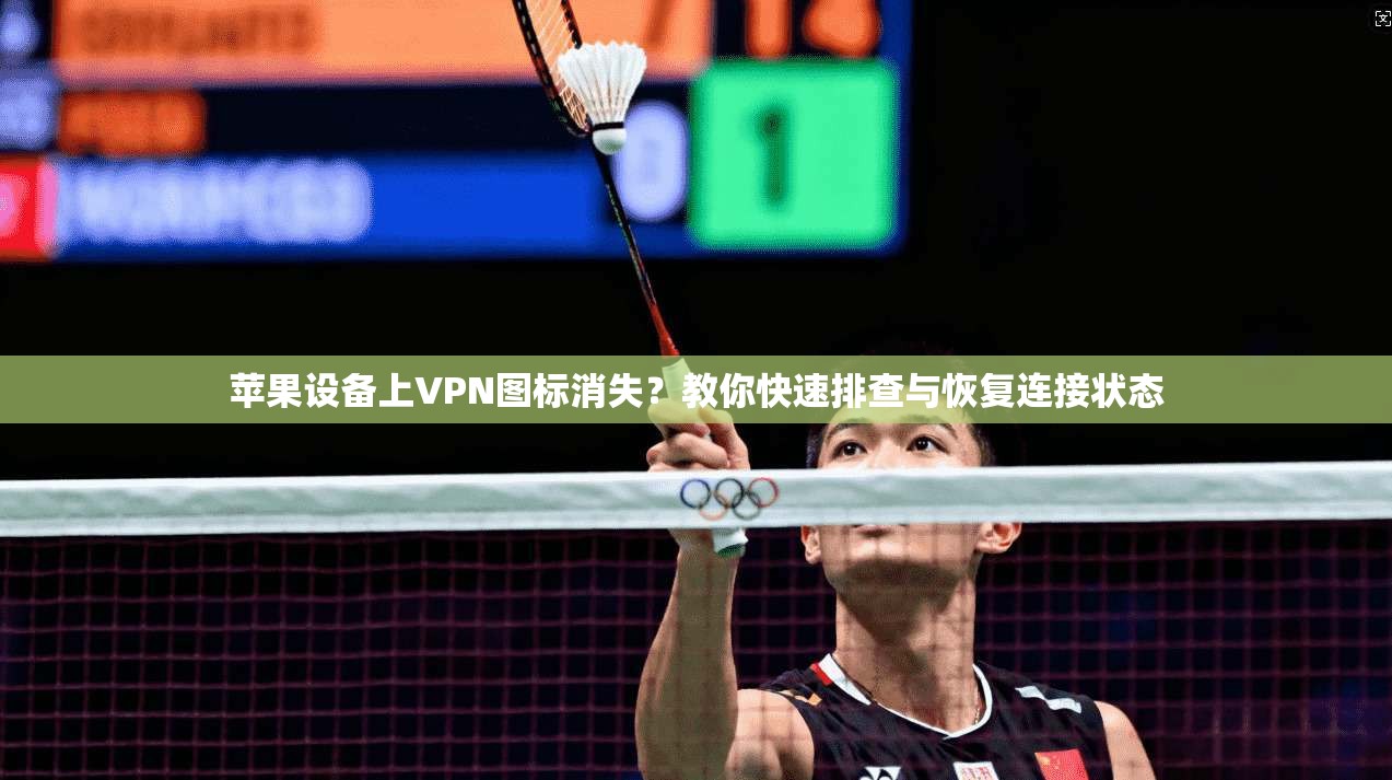 苹果设备上VPN图标消失？教你快速排查与恢复连接状态