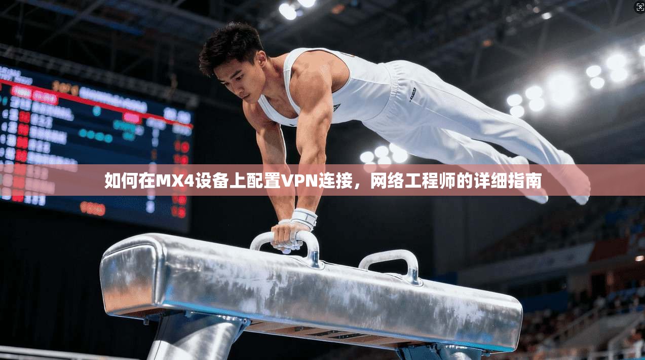 如何在MX4设备上配置VPN连接，网络工程师的详细指南