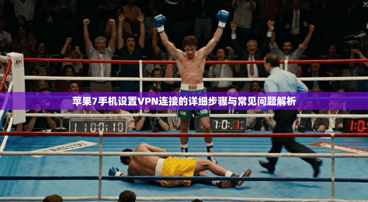 苹果7手机设置VPN连接的详细步骤与常见问题解析