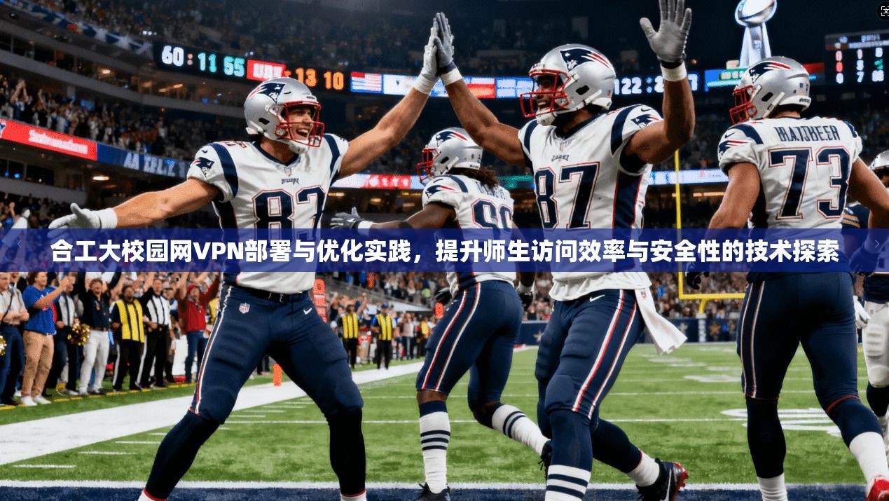 合工大校园网VPN部署与优化实践，提升师生访问效率与安全性的技术探索