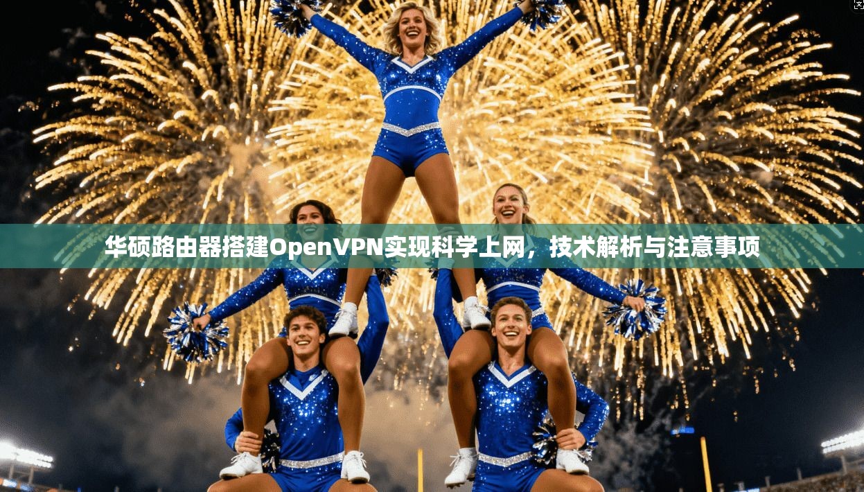 华硕路由器搭建OpenVPN实现科学上网，技术解析与注意事项