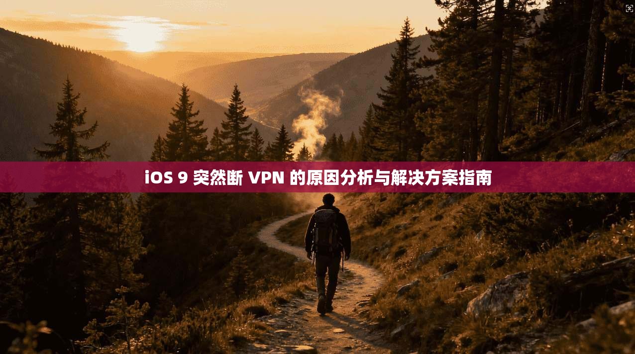 iOS 9 突然断 VPN 的原因分析与解决方案指南