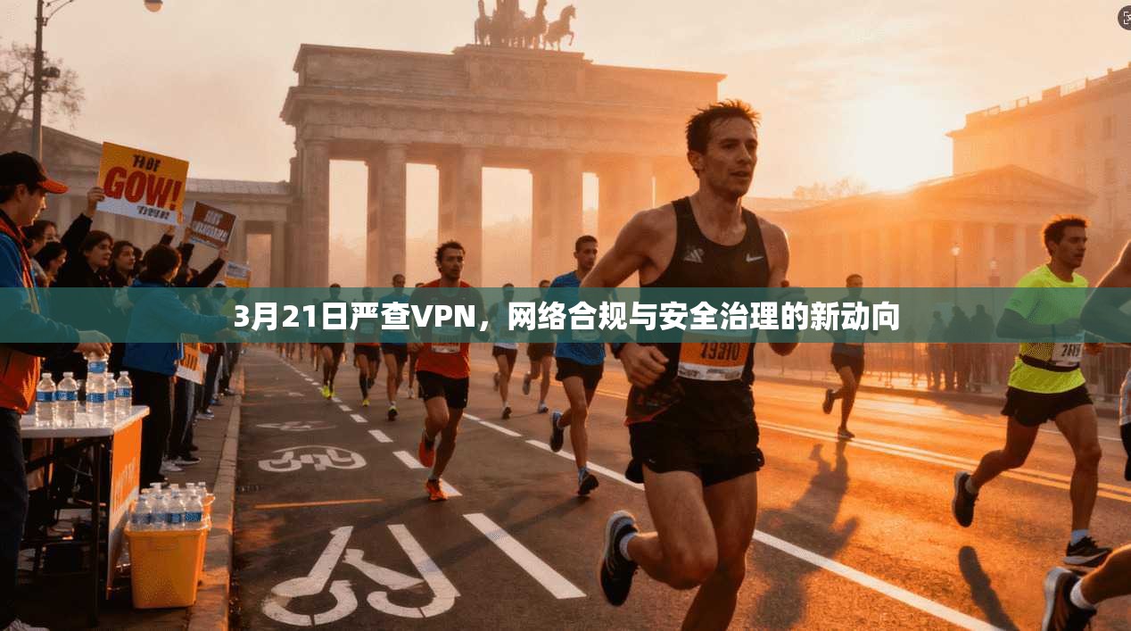 3月21日严查VPN，网络合规与安全治理的新动向