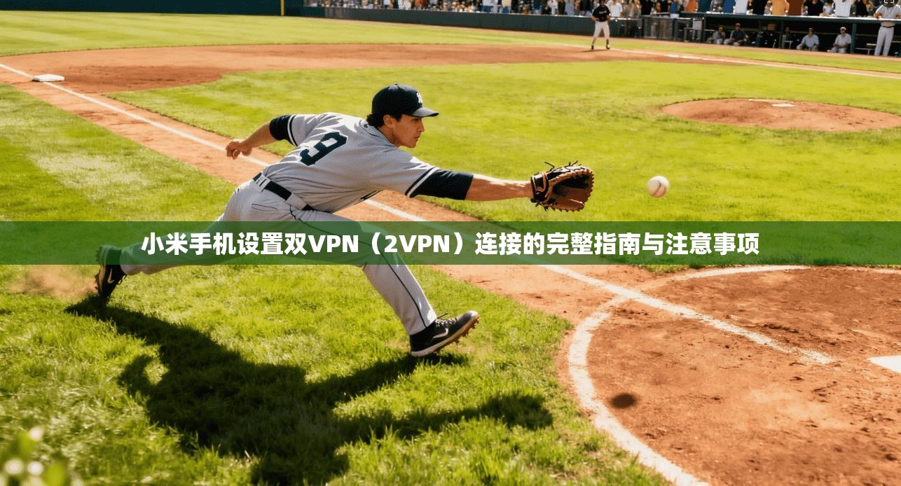 小米手机设置双VPN（2VPN）连接的完整指南与注意事项