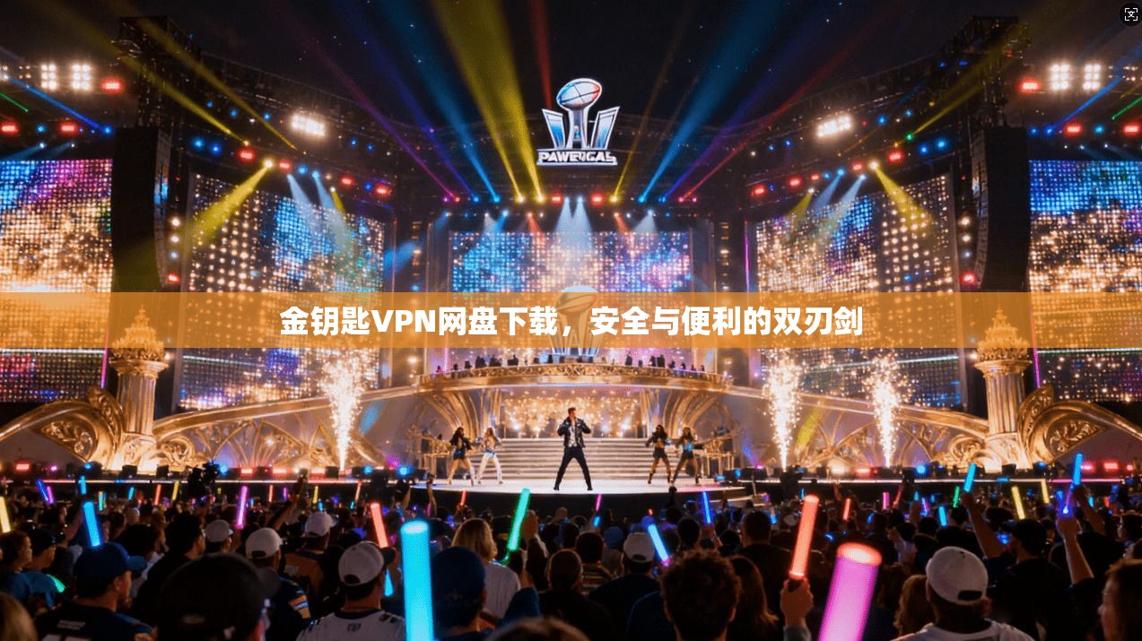 金钥匙VPN网盘下载，安全与便利的双刃剑