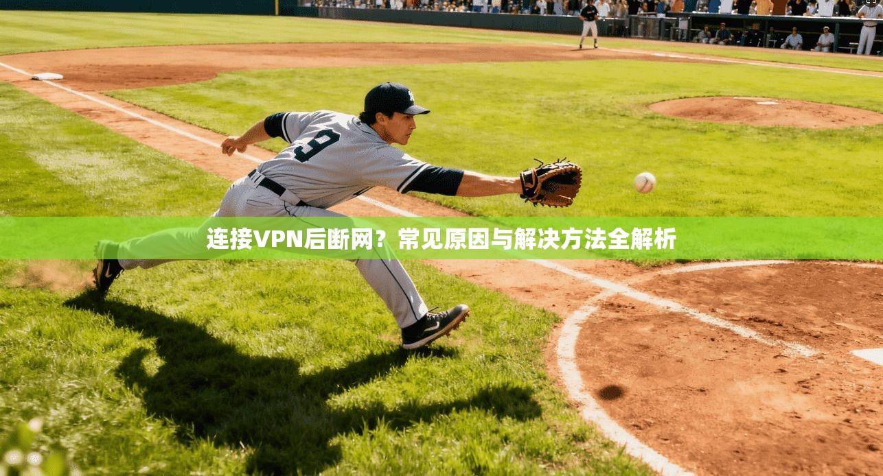 连接VPN后断网？常见原因与解决方法全解析