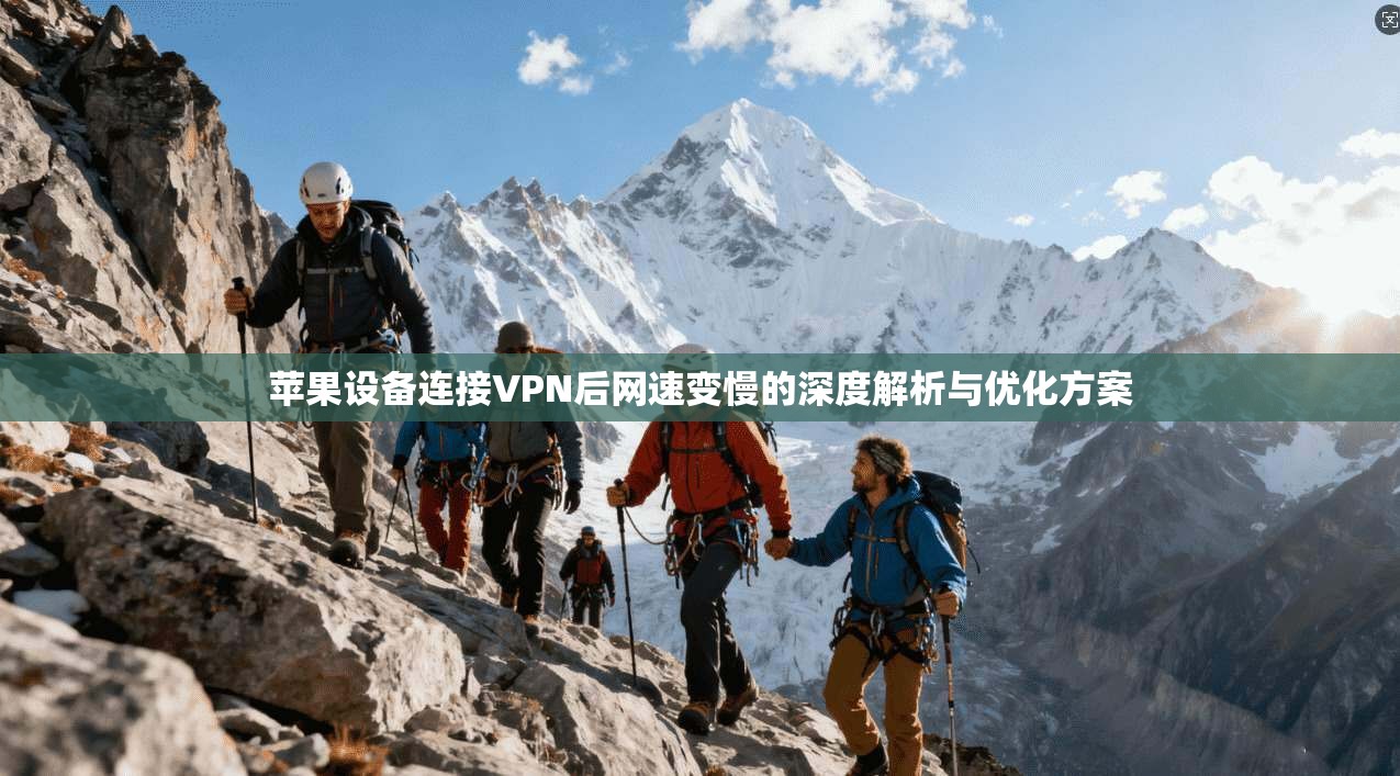 苹果设备连接VPN后网速变慢的深度解析与优化方案