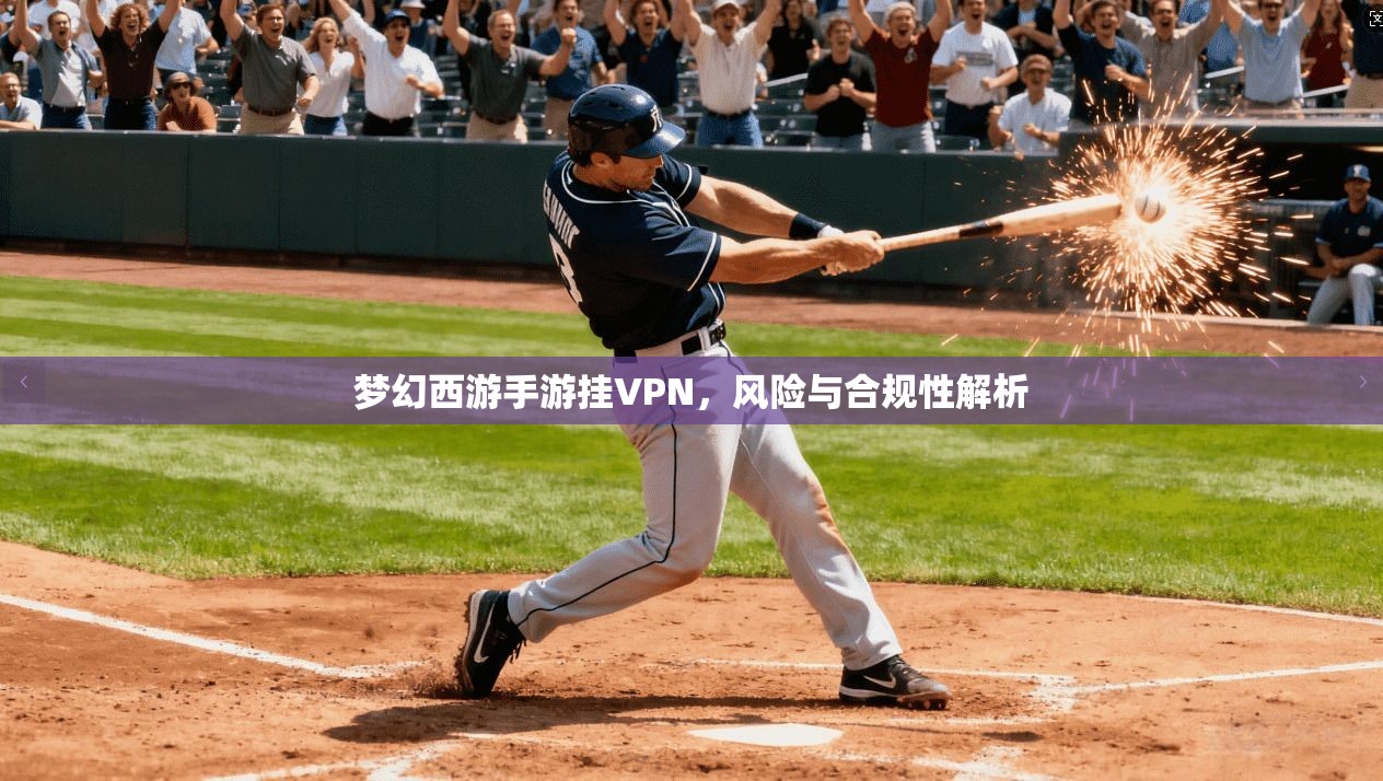 梦幻西游手游挂VPN，风险与合规性解析