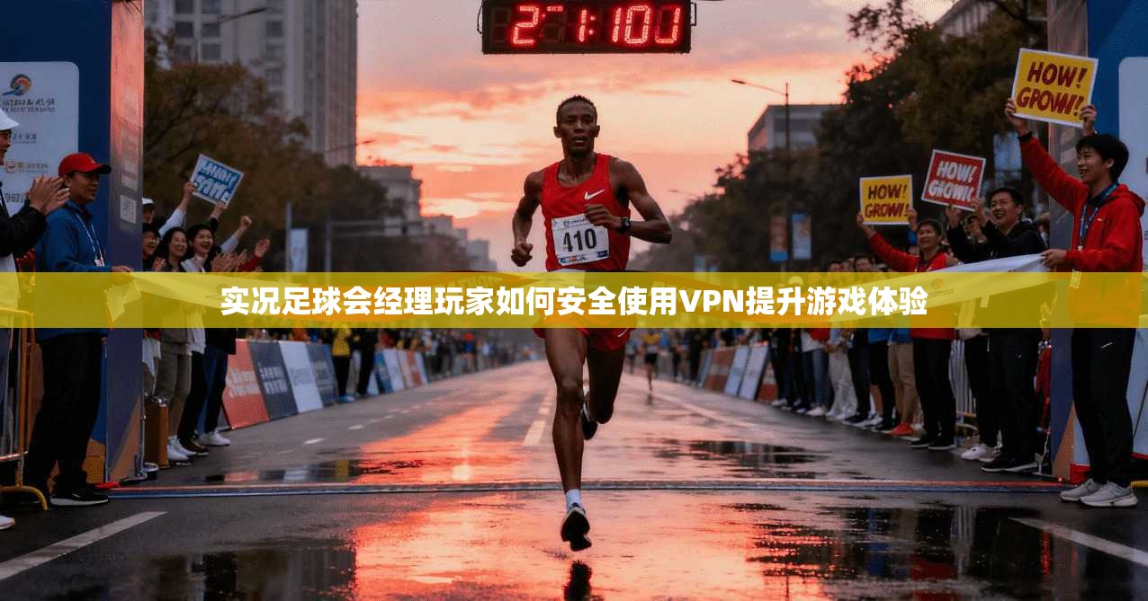 实况足球会经理玩家如何安全使用VPN提升游戏体验