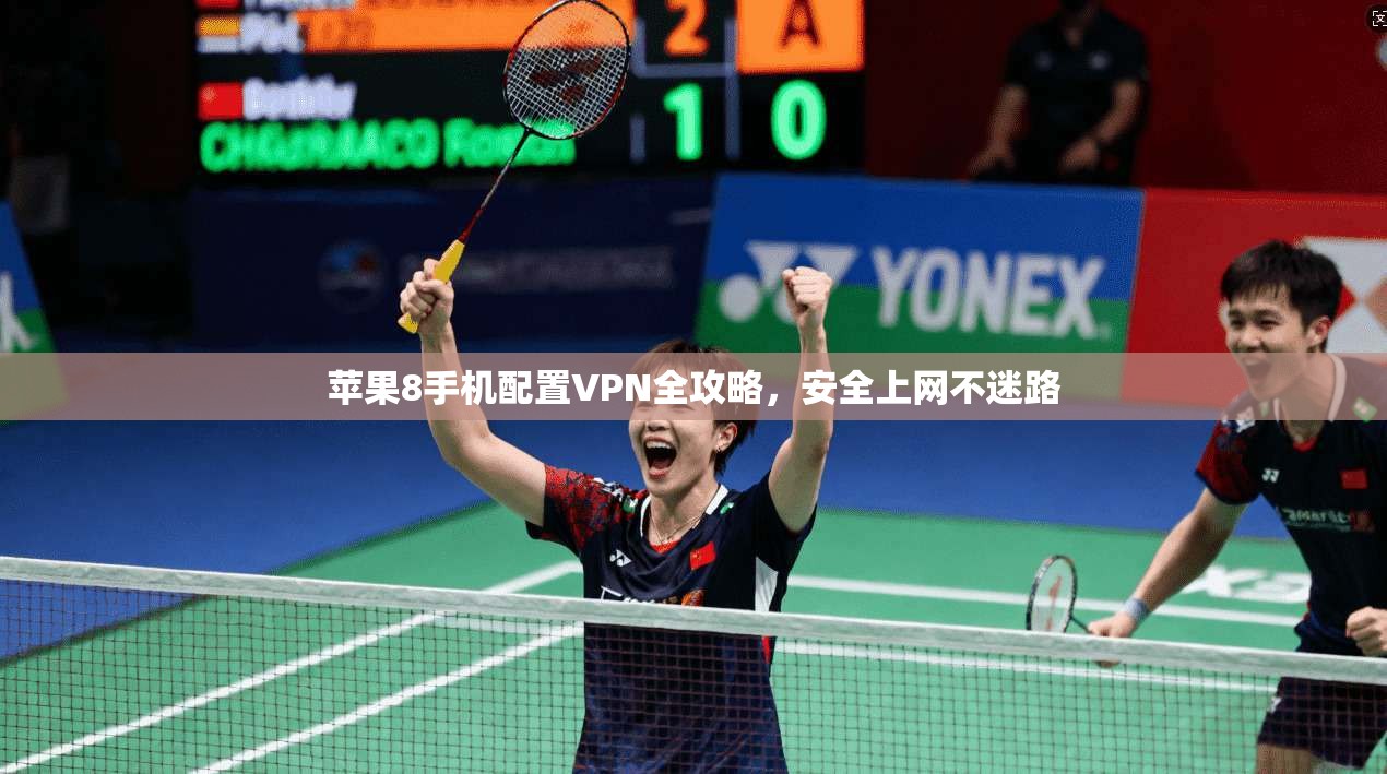 苹果8手机配置VPN全攻略，安全上网不迷路