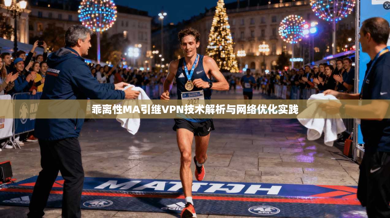 乖离性MA引继VPN技术解析与网络优化实践