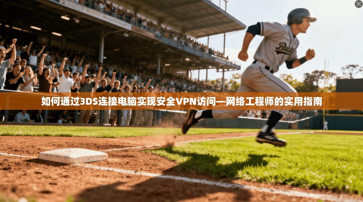 如何通过3DS连接电脑实现安全VPN访问—网络工程师的实用指南