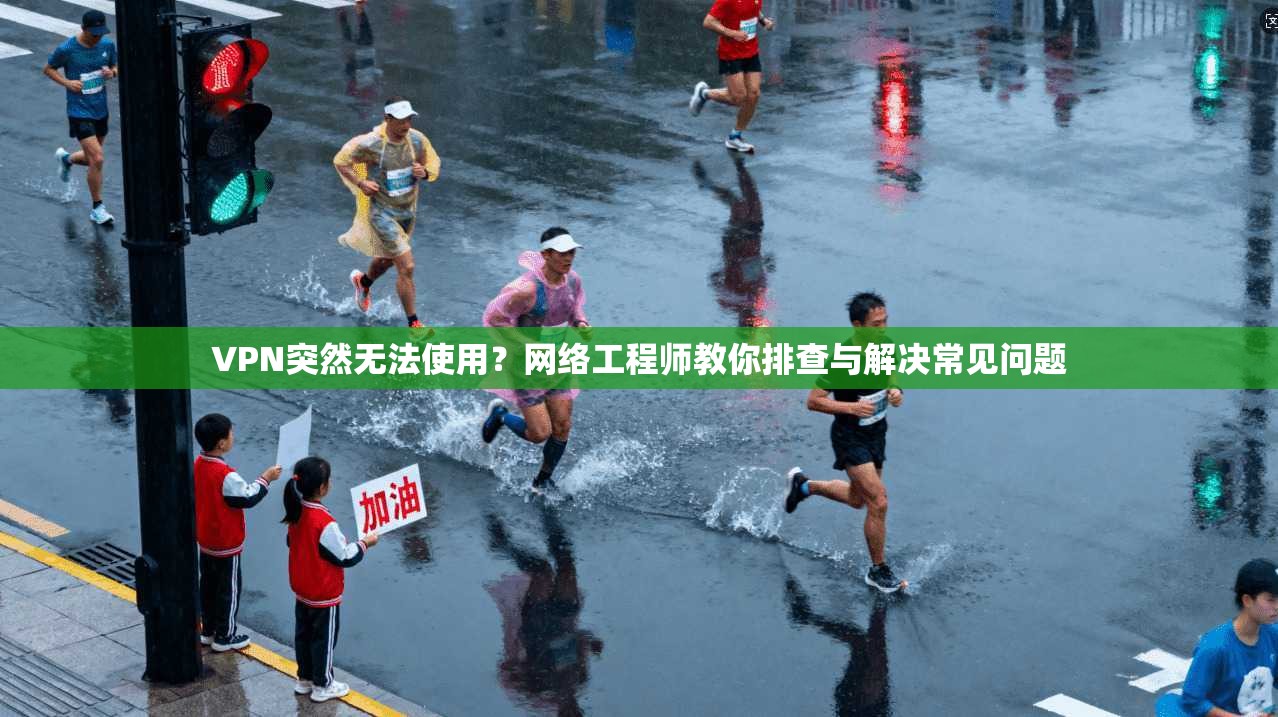 VPN突然无法使用？网络工程师教你排查与解决常见问题
