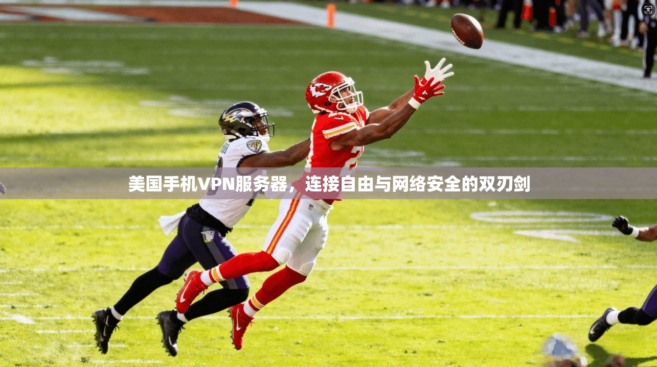 美国手机VPN服务器，连接自由与网络安全的双刃剑