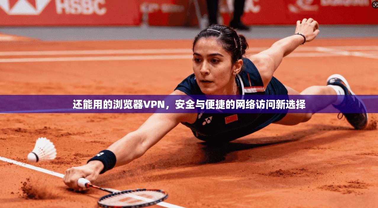 还能用的浏览器VPN，安全与便捷的网络访问新选择