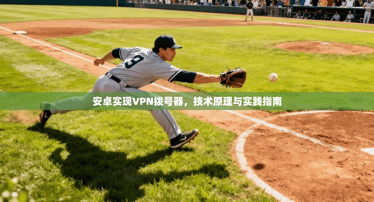 安卓实现VPN拨号器，技术原理与实践指南