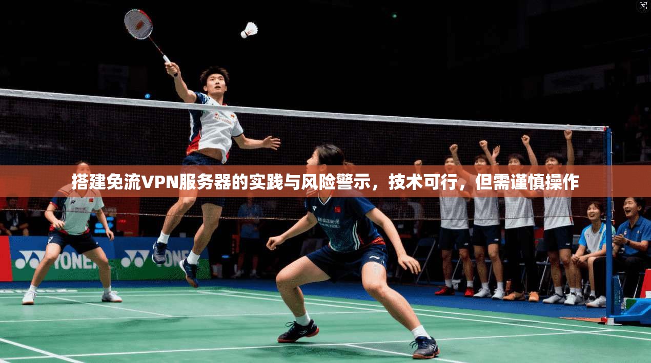 搭建免流VPN服务器的实践与风险警示，技术可行，但需谨慎操作