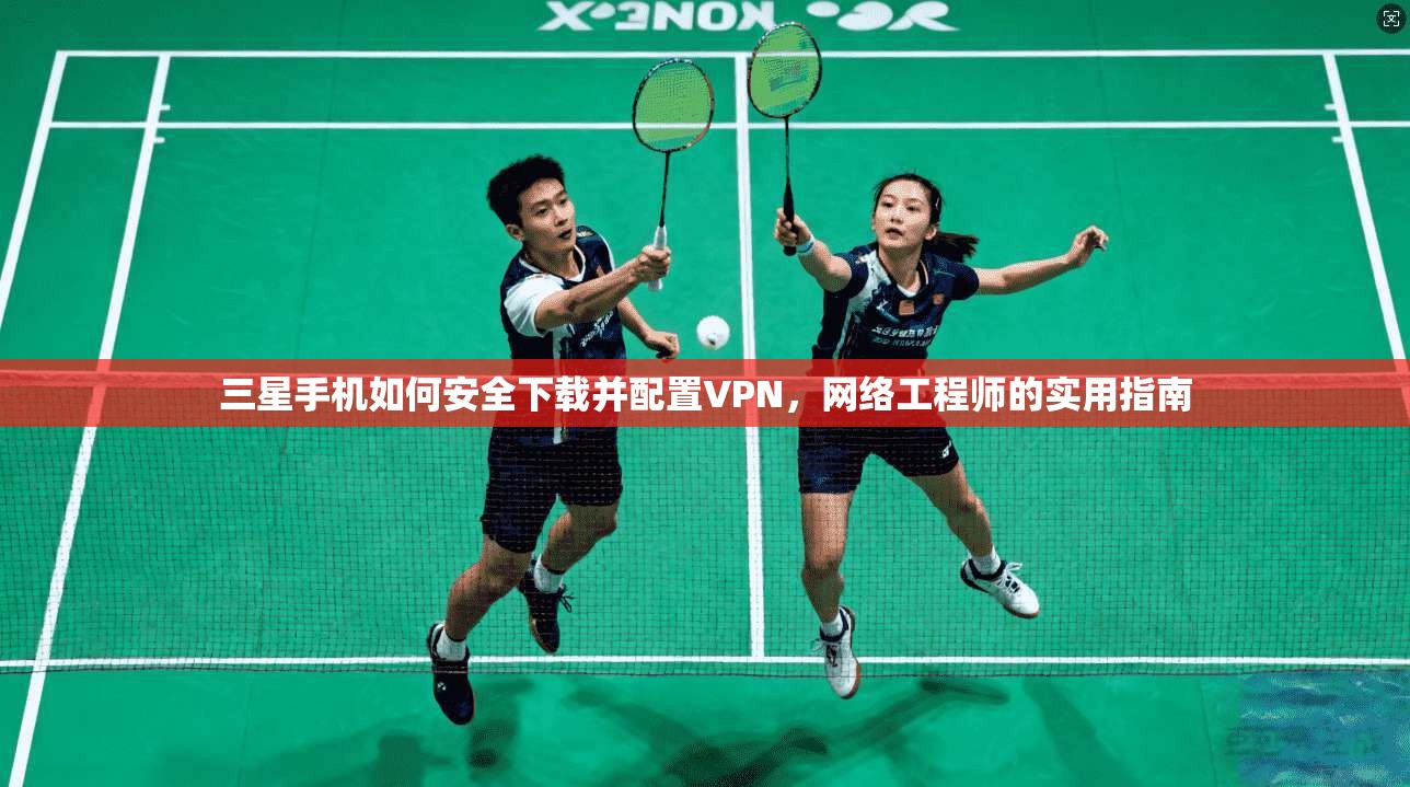 三星手机如何安全下载并配置VPN，网络工程师的实用指南